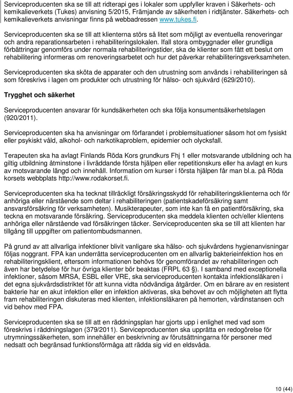 ns på webbadressen www.tukes.fi. Serviceproducenten ska se till att klienterna störs så litet som möjligt av eventuella renoveringar och andra reparationsarbeten i rehabiliteringslokalen.