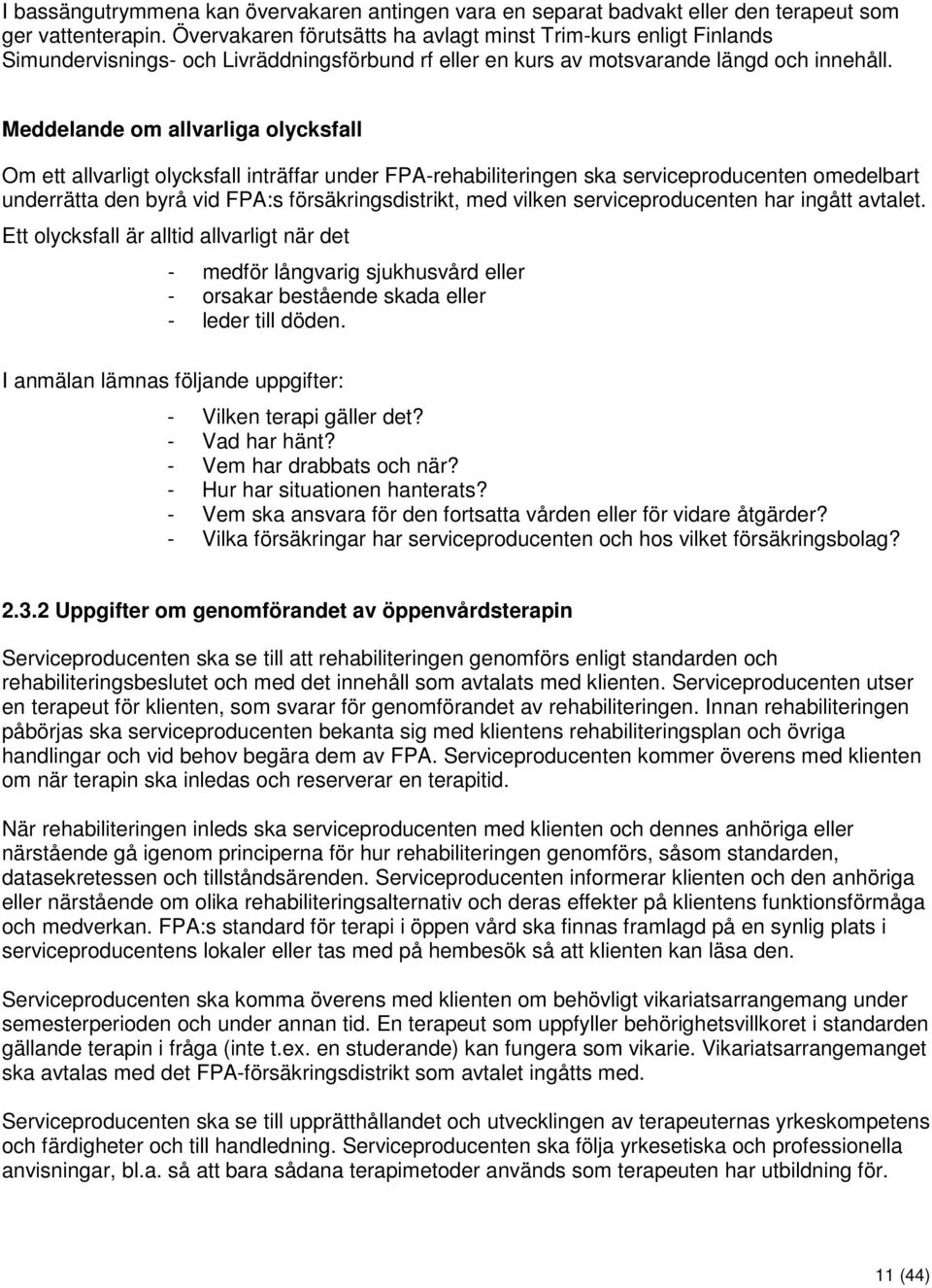 Meddelande om allvarliga olycksfall Om ett allvarligt olycksfall inträffar under FPA-rehabiliteringen ska serviceproducenten omedelbart underrätta den byrå vid FPA:s försäkringsdistrikt, med vilken