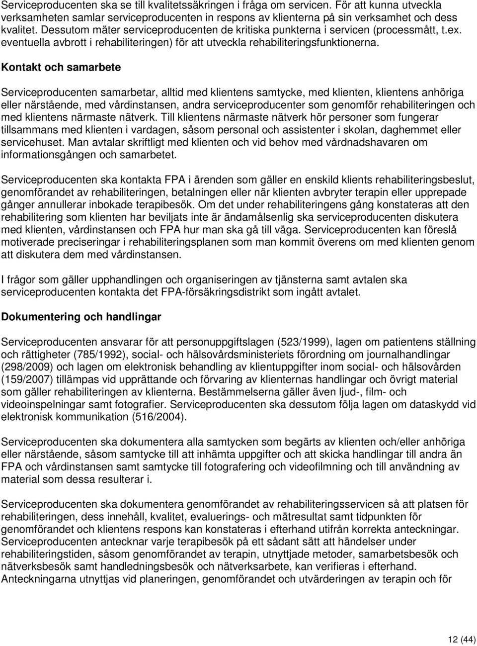 Kontakt och samarbete Serviceproducenten samarbetar, alltid med klientens samtycke, med klienten, klientens anhöriga eller närstående, med vårdinstansen, andra serviceproducenter som genomför