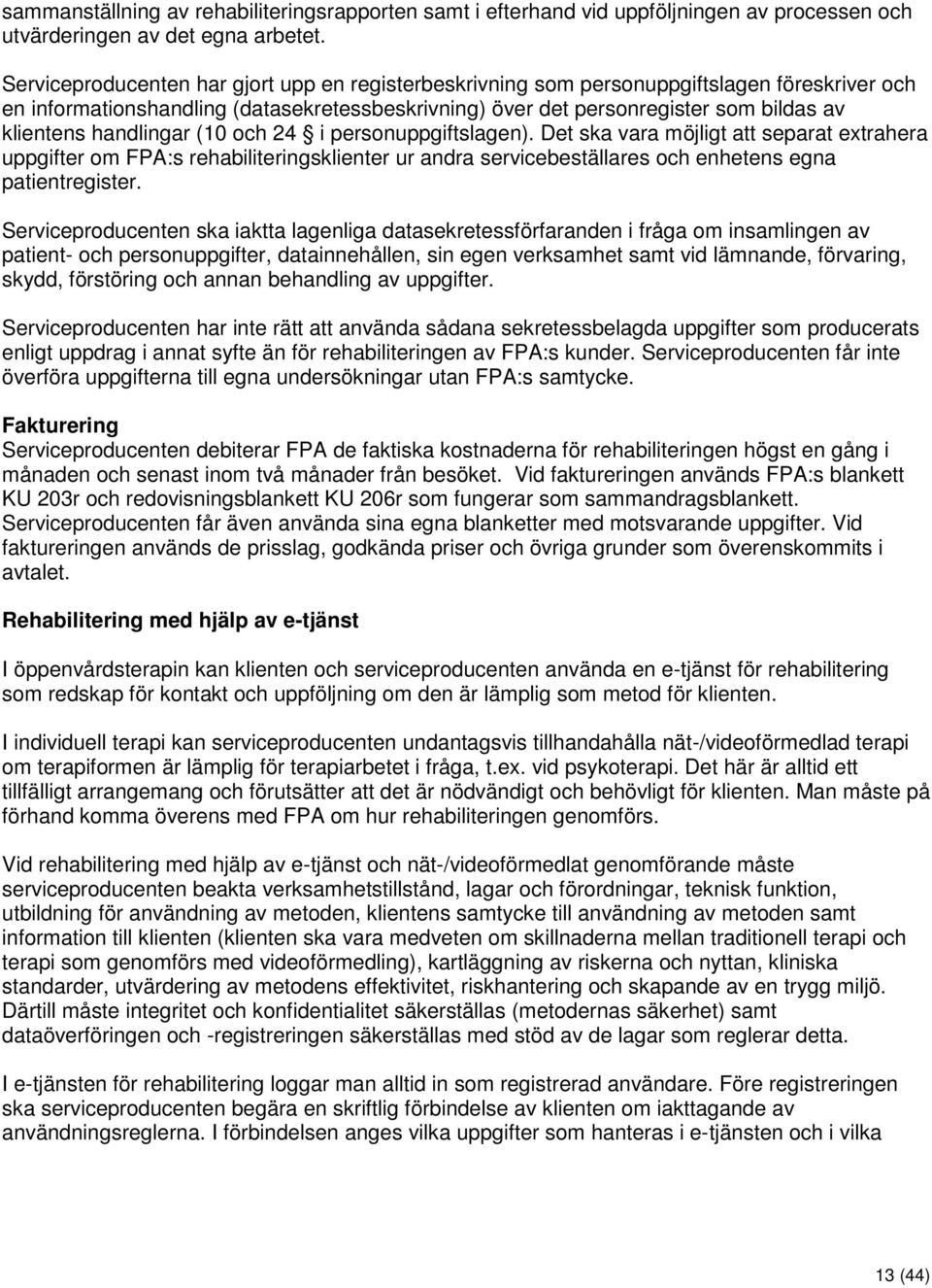 handlingar (10 och 24 i personuppgiftslagen). Det ska vara möjligt att separat extrahera uppgifter om FPA:s rehabiliteringsklienter ur andra servicebeställares och enhetens egna patientregister.