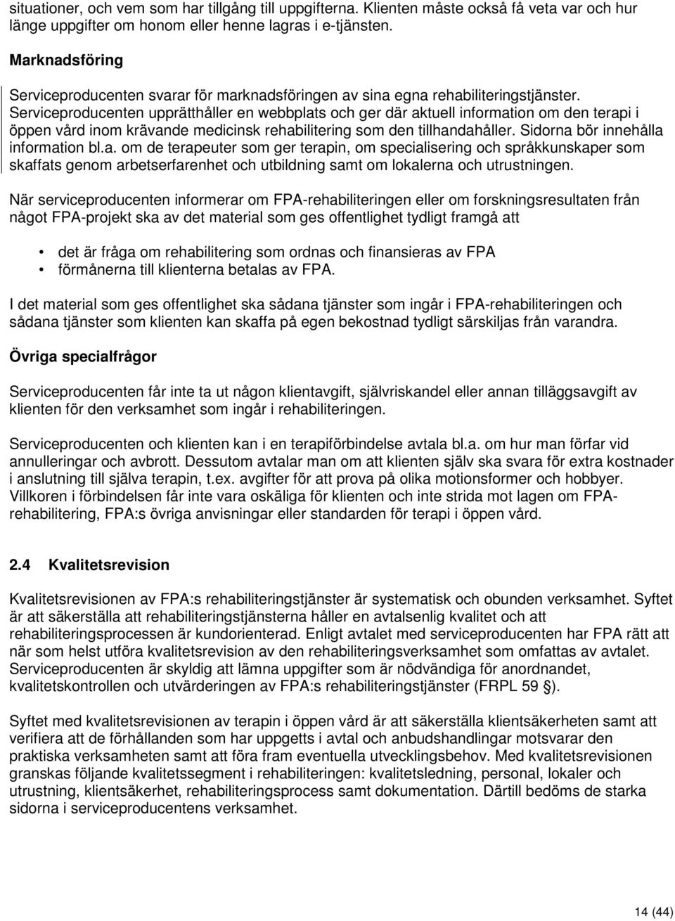 Serviceproducenten upprätthåller en webbplats och ger där aktuell information om den terapi i öppen vård inom krävande medicinsk rehabilitering som den tillhandahåller.