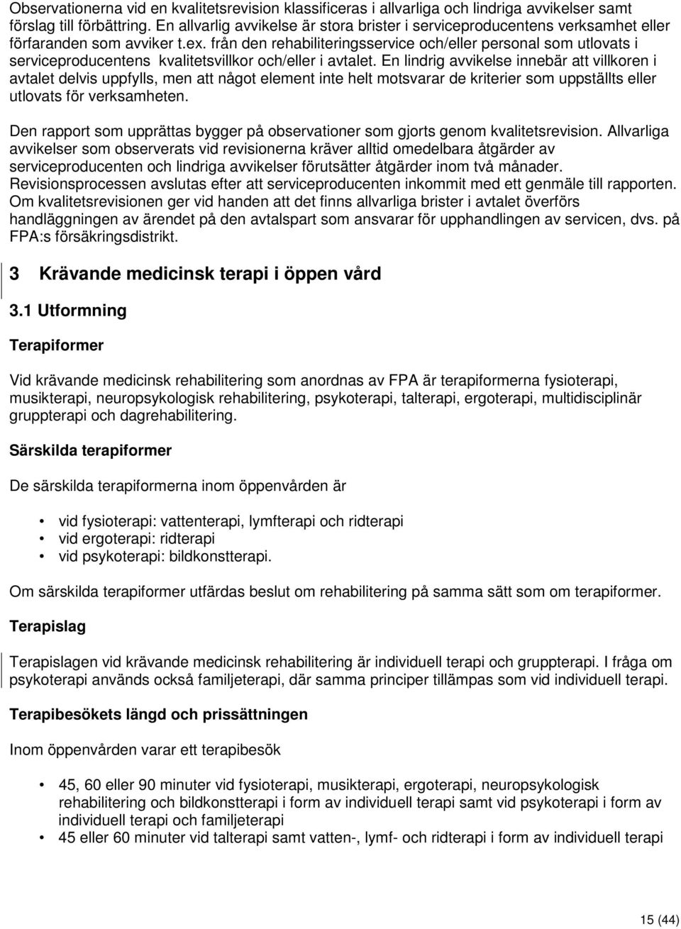 från den rehabiliteringsservice och/eller personal som utlovats i serviceproducentens kvalitetsvillkor och/eller i avtalet.