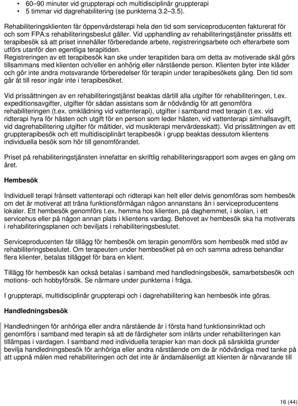 Vid upphandling av rehabiliteringstjänster prissätts ett terapibesök så att priset innehåller förberedande arbete, registreringsarbete och efterarbete som utförs utanför den egentliga terapitiden.