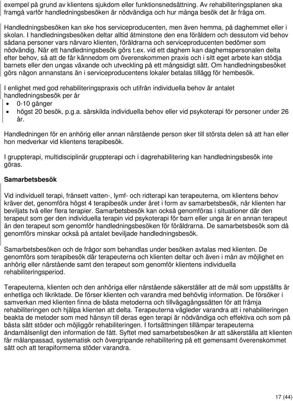 I handledningsbesöken deltar alltid åtminstone den ena föräldern och dessutom vid behov sådana personer vars närvaro klienten, föräldrarna och serviceproducenten bedömer som nödvändig.