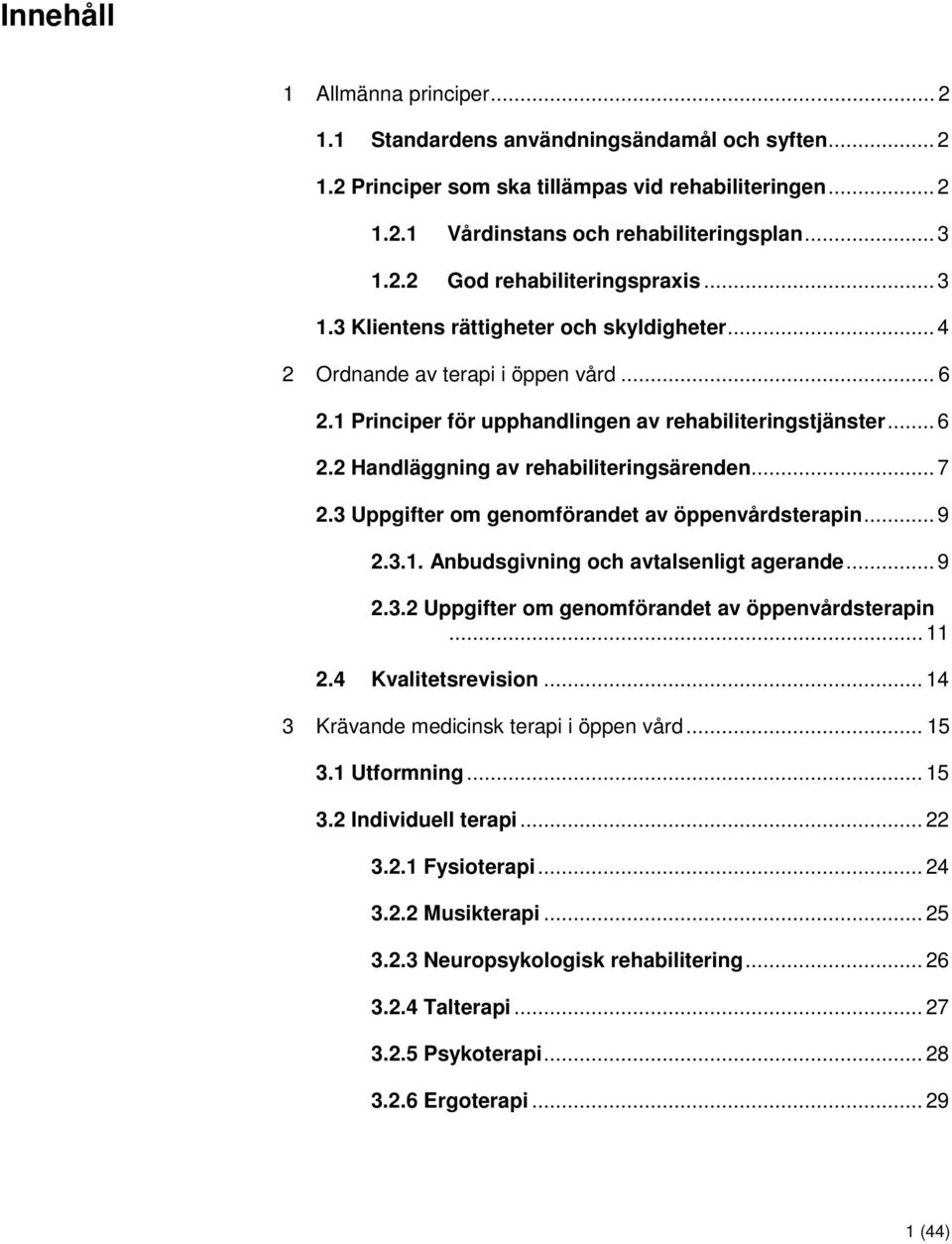 .. 7 2.3 Uppgifter om genomförandet av öppenvårdsterapin... 9 2.3.1. Anbudsgivning och avtalsenligt agerande... 9 2.3.2 Uppgifter om genomförandet av öppenvårdsterapin... 11 2.4 Kvalitetsrevision.