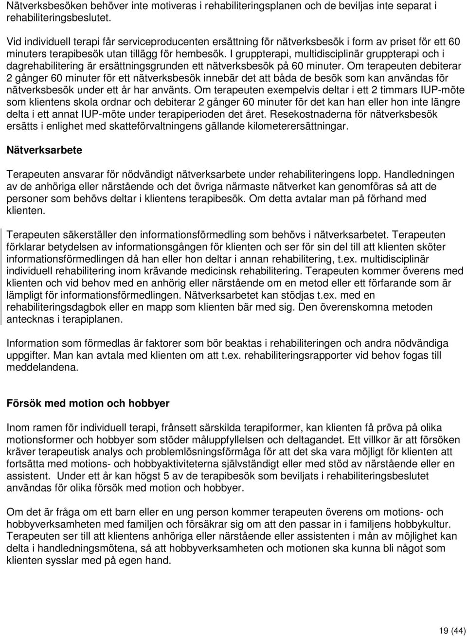 I gruppterapi, multidisciplinär gruppterapi och i dagrehabilitering är ersättningsgrunden ett nätverksbesök på 60 minuter.