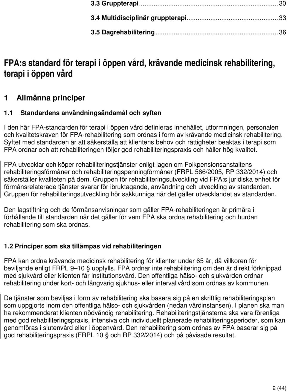 1 Standardens användningsändamål och syften I den här FPA-standarden för terapi i öppen vård definieras innehållet, utformningen, personalen och kvalitetskraven för FPA-rehabilitering som ordnas i