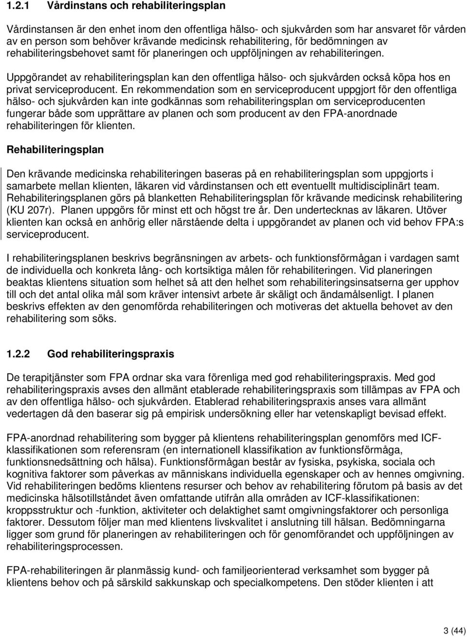 Uppgörandet av rehabiliteringsplan kan den offentliga hälso- och sjukvården också köpa hos en privat serviceproducent.