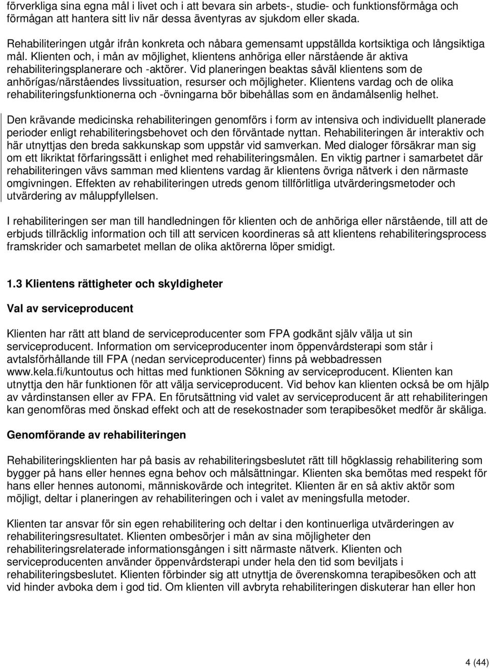 Klienten och, i mån av möjlighet, klientens anhöriga eller närstående är aktiva rehabiliteringsplanerare och -aktörer.