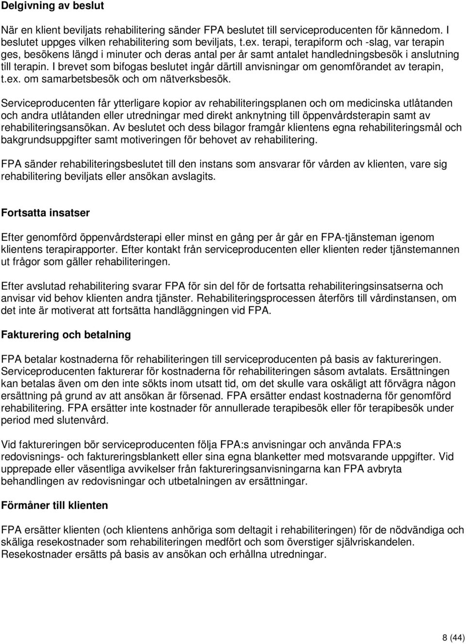I brevet som bifogas beslutet ingår därtill anvisningar om genomförandet av terapin, t.ex. om samarbetsbesök och om nätverksbesök.