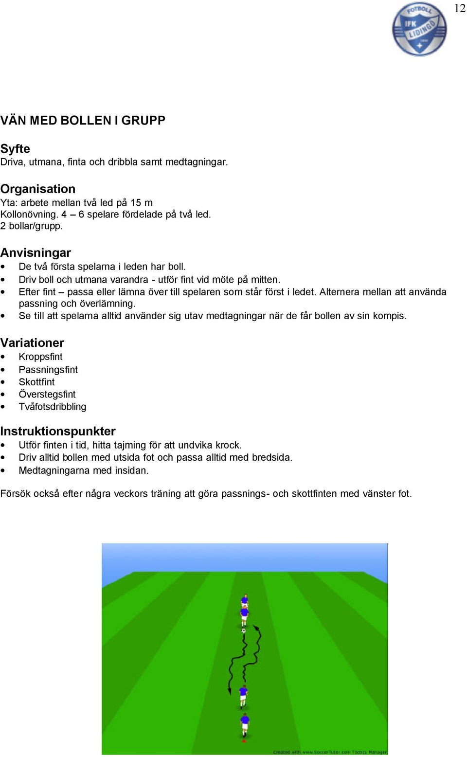 Alternera mellan att använda passning och överlämning. Se till att spelarna alltid använder sig utav medtagningar när de får bollen av sin kompis.