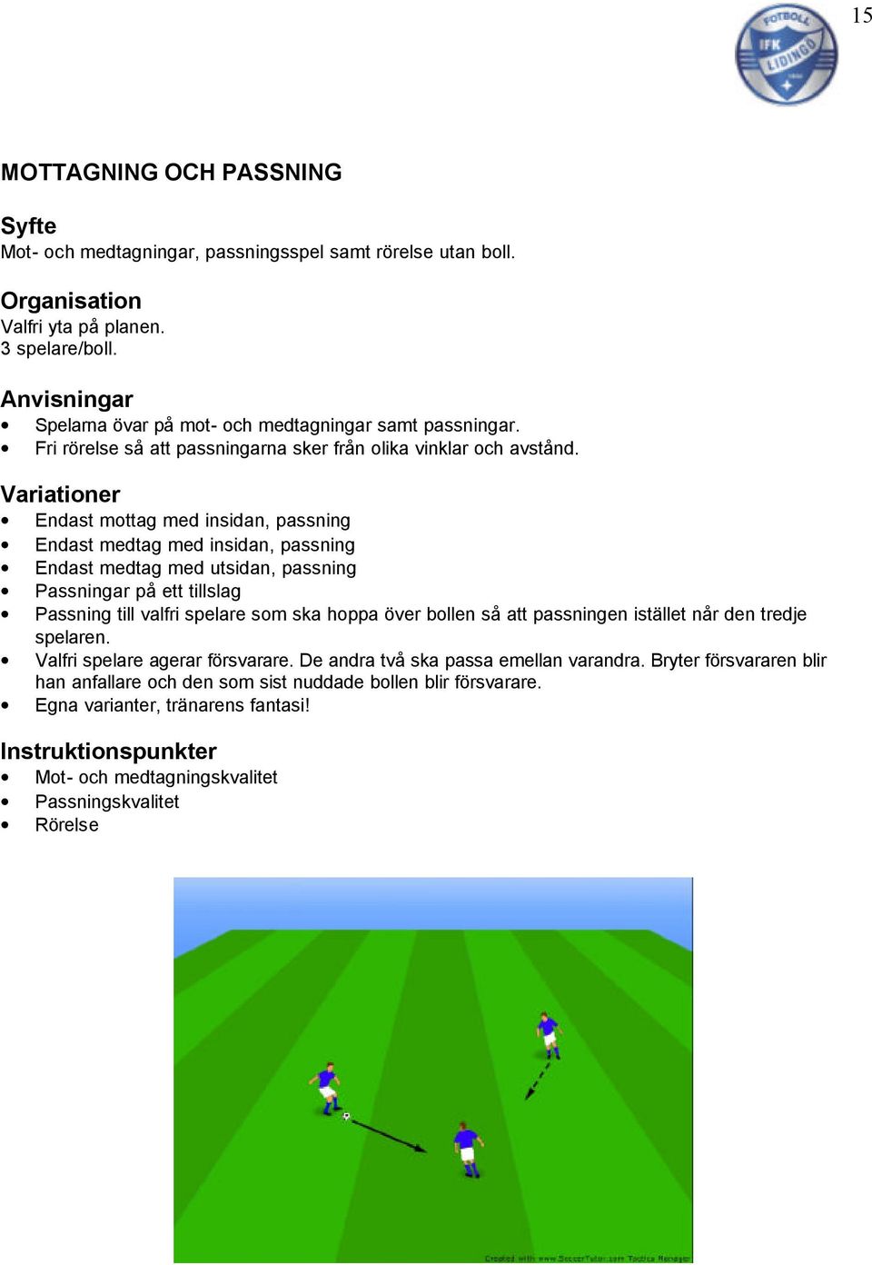 Endast mottag med insidan, passning Endast medtag med insidan, passning Endast medtag med utsidan, passning Passningar på ett tillslag Passning till valfri spelare som ska hoppa över