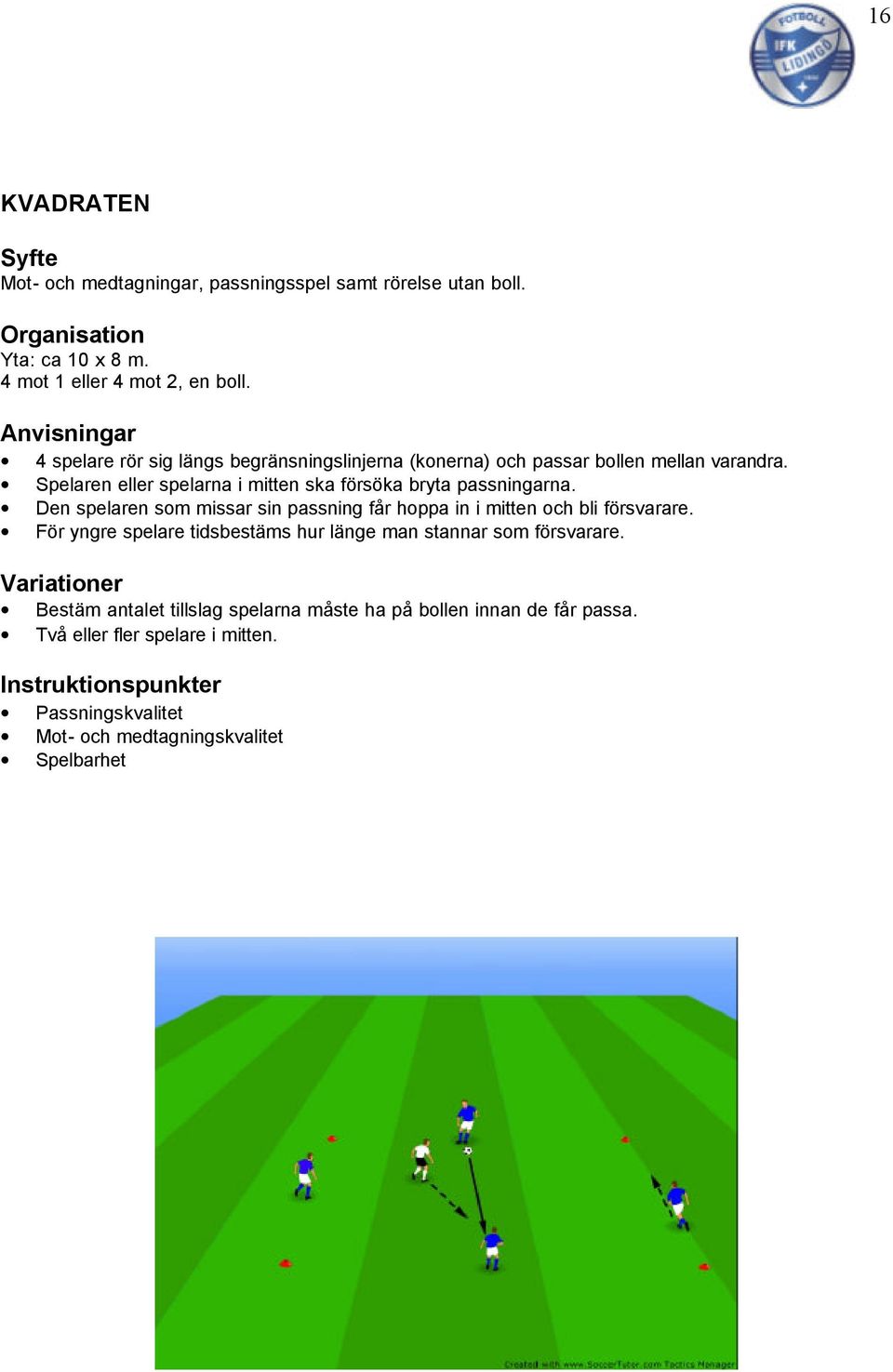 Spelaren eller spelarna i mitten ska försöka bryta passningarna. Den spelaren som missar sin passning får hoppa in i mitten och bli försvarare.