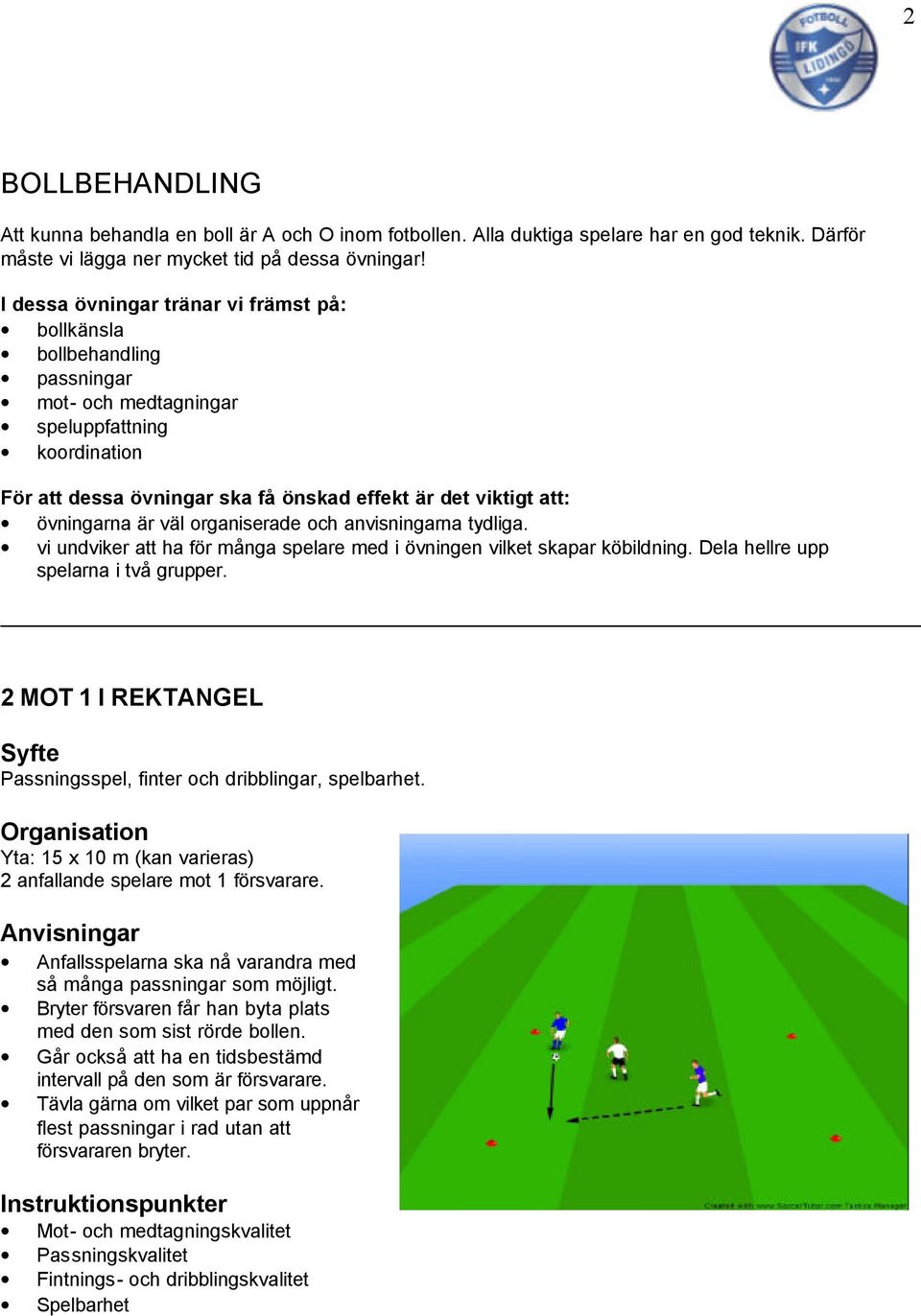 övningarna är väl organiserade och anvisningarna tydliga. vi undviker att ha för många spelare med i övningen vilket skapar köbildning. Dela hellre upp spelarna i två grupper.