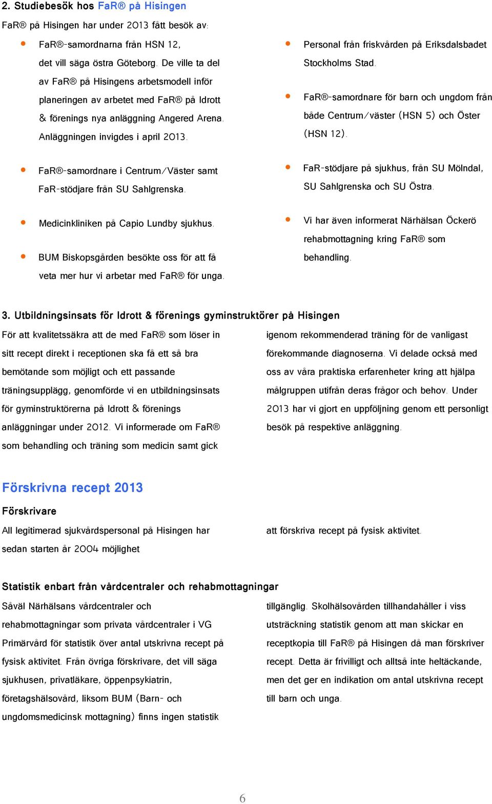 Personal från friskvården på Eriksdalsbadet Stockholms Stad. FaR -samordnare för barn och ungdom från både Centrum/väster (HSN 5) och Öster (HSN 12).