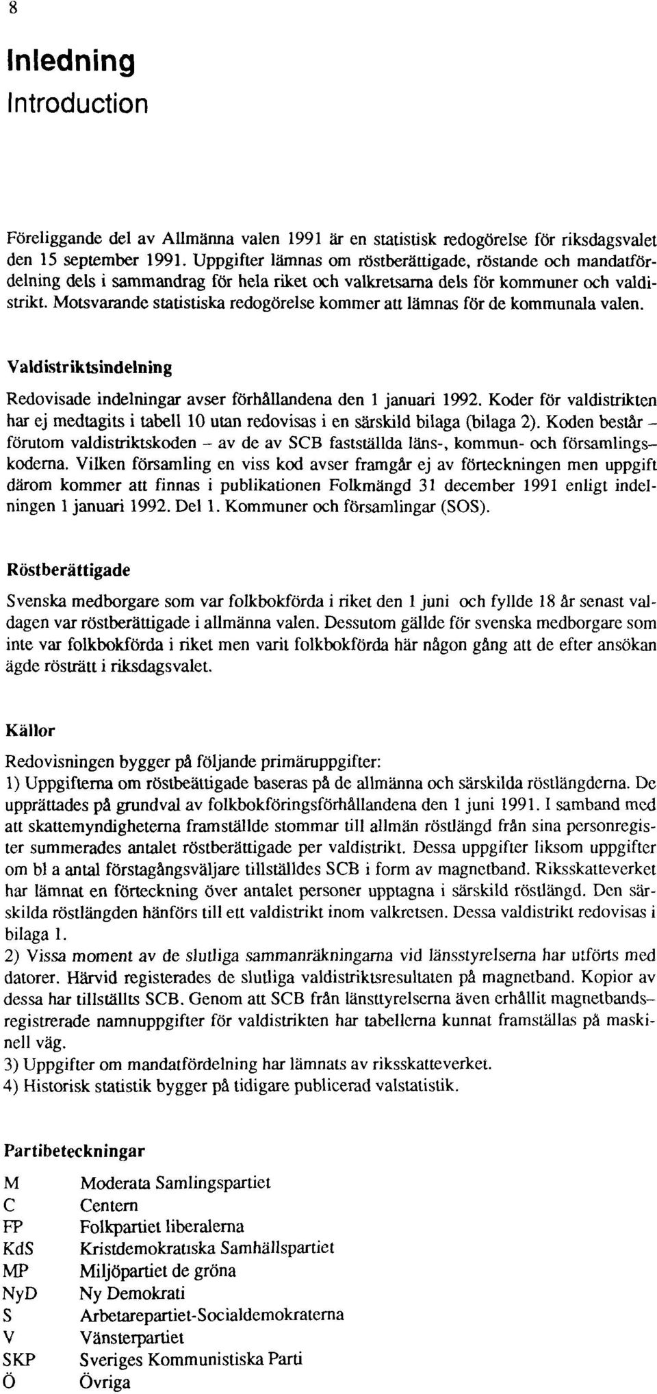 Motsvarande statistiska redogörelse kommer att lämnas för de kommunala valen. Valdistriktsindelning Redovisade indelningar avser förhållandena den 1 januari 1992.