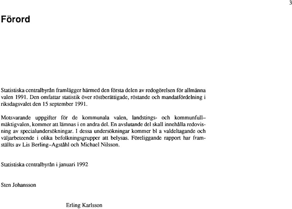 Motsvarande uppgifter för de kommunala valen, landstings- och kommunfullmäktigvalen, kommer att lämnas i en andra del.