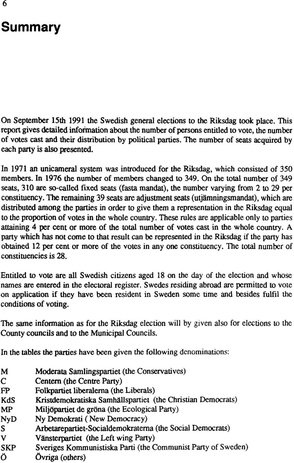 The number of seats acquired by each party is also presented. In 1971 an unicameral system was introduced for the Riksdag, which consisted of 350 members. In 1976 the number of members changed to 349.