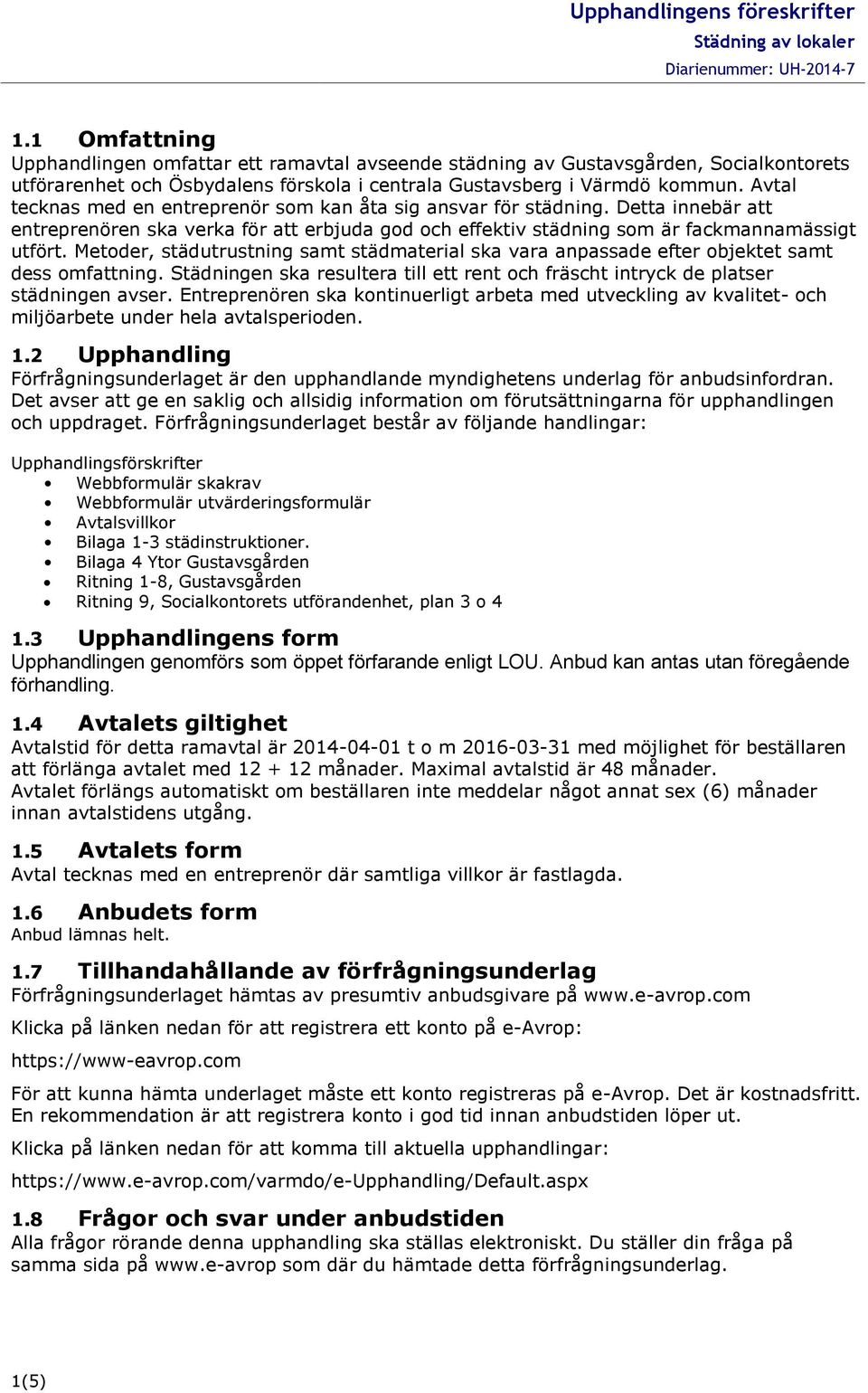 Metoder, städutrustning samt städmaterial ska vara anpassade efter objektet samt dess omfattning. Städningen ska resultera till ett rent och fräscht intryck de platser städningen avser.