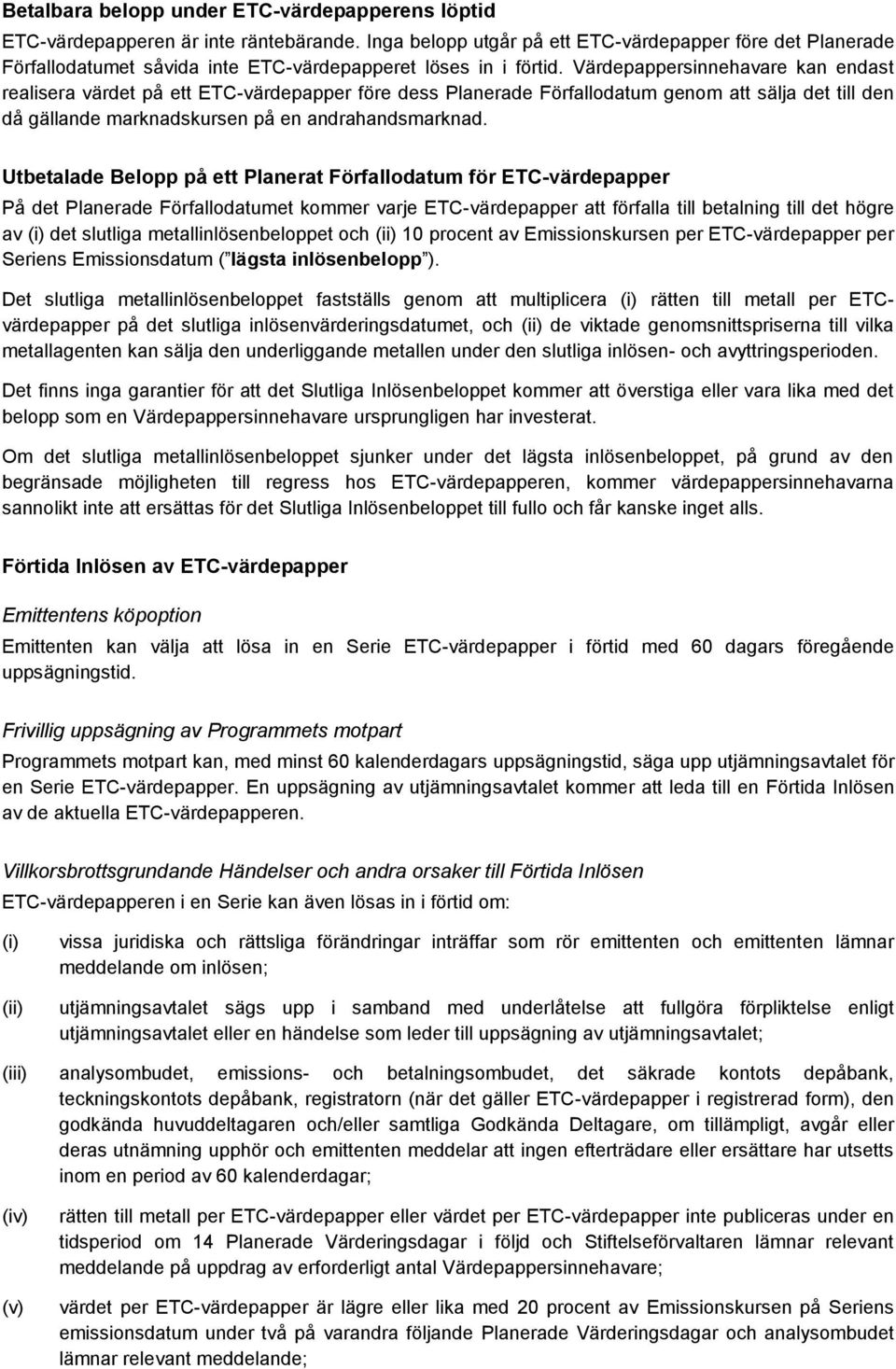 Värdepappersinnehavare kan endast realisera värdet på ett ETC-värdepapper före dess Planerade Förfallodatum genom att sälja det till den då gällande marknadskursen på en andrahandsmarknad.