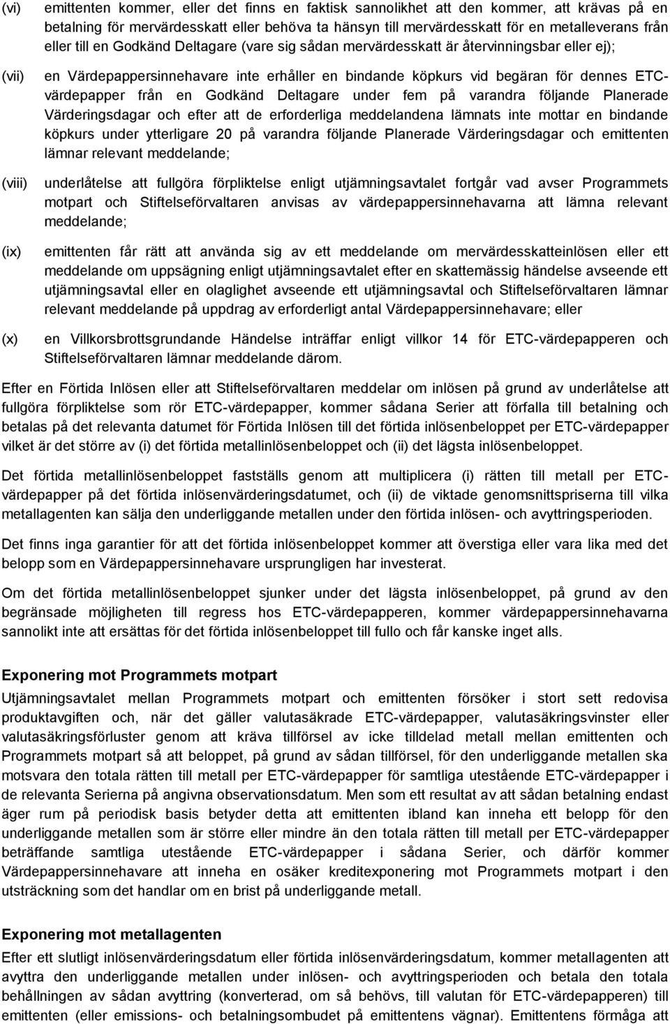 ETCvärdepapper från en Godkänd Deltagare under fem på varandra följande Planerade Värderingsdagar och efter att de erforderliga meddelandena lämnats inte mottar en bindande köpkurs under ytterligare