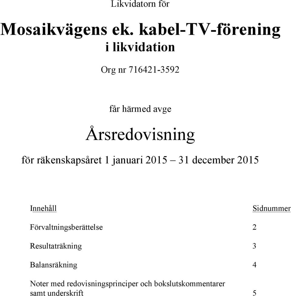 Årsredovisning för räkenskapsåret 1 januari 2015 31 december 2015 Innehåll