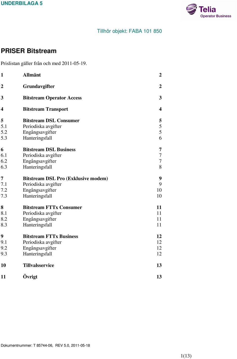 3 Hanteringsfall 8 7 Bitstream DSL Pro (Exklusive modem) 9 7.1 Periodiska avgifter 9 7.2 Engångsavgifter 10 7.3 Hanteringsfall 10 8 Bitstream FTTx Consumer 11 8.