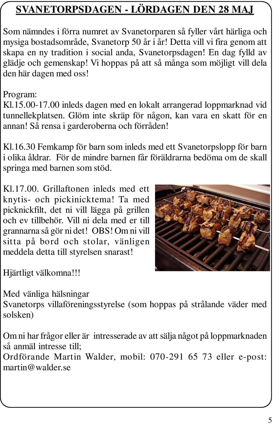 Program: Kl.15.00-17.00 inleds dagen med en lokalt arrangerad loppmarknad vid tunnellekplatsen. Glöm inte skräp för någon, kan vara en skatt för en annan! Så rensa i garderoberna och förråden! Kl.16.