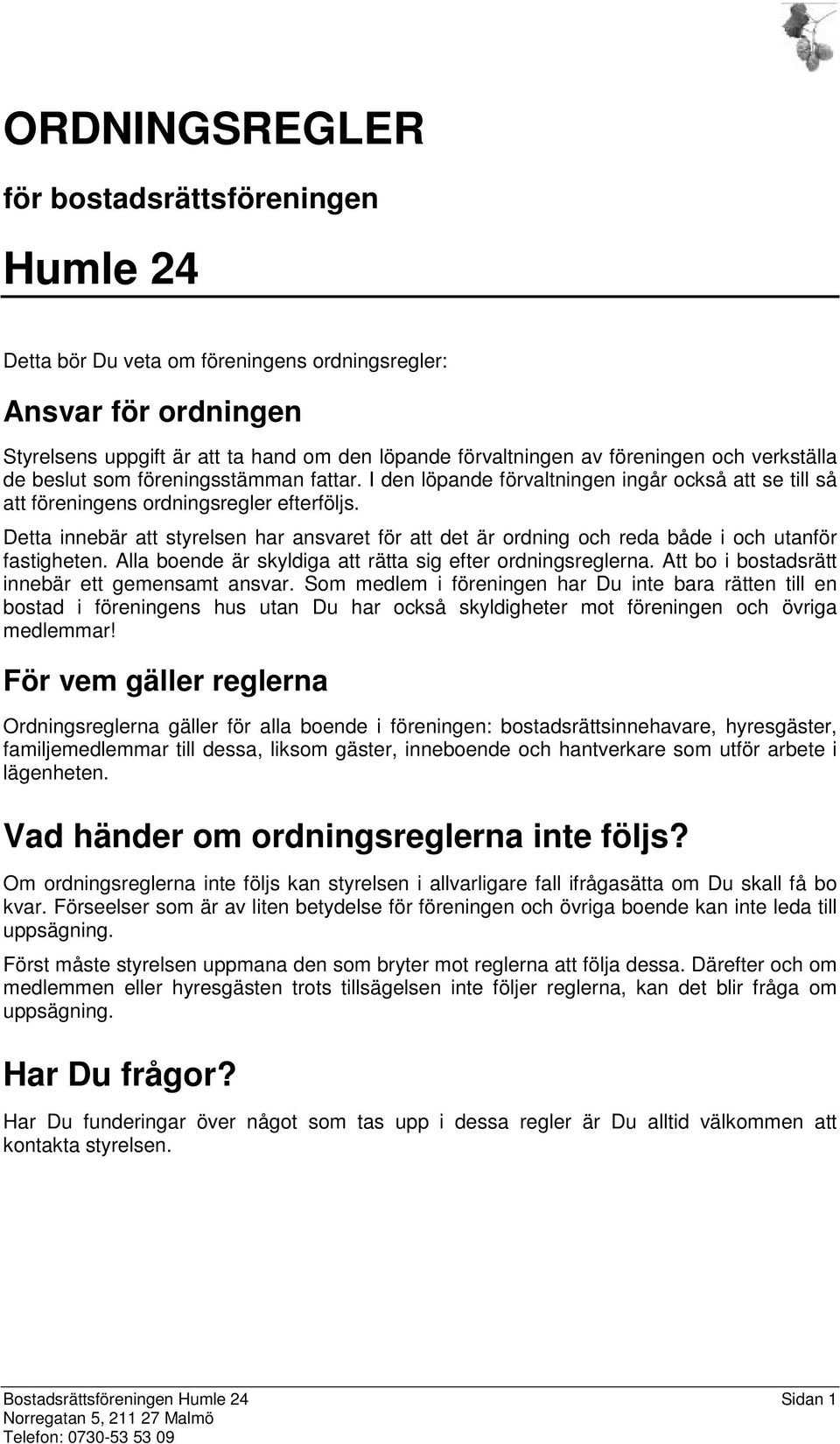 Detta innebär att styrelsen har ansvaret för att det är ordning och reda både i och utanför fastigheten. Alla boende är skyldiga att rätta sig efter ordningsreglerna.