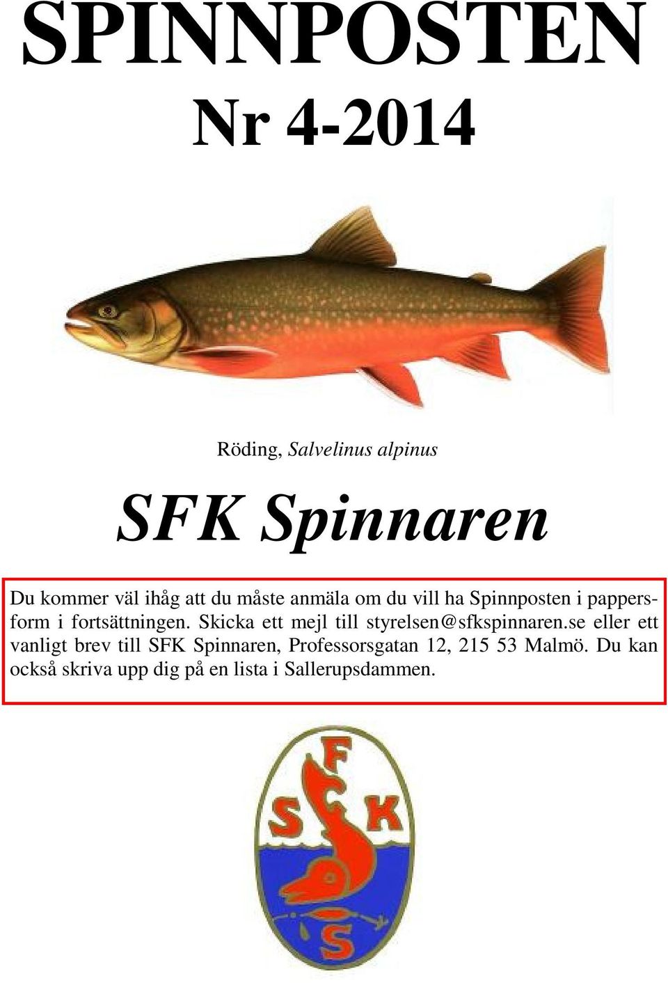 Skicka ett mejl till styrelsen@sfkspinnaren.