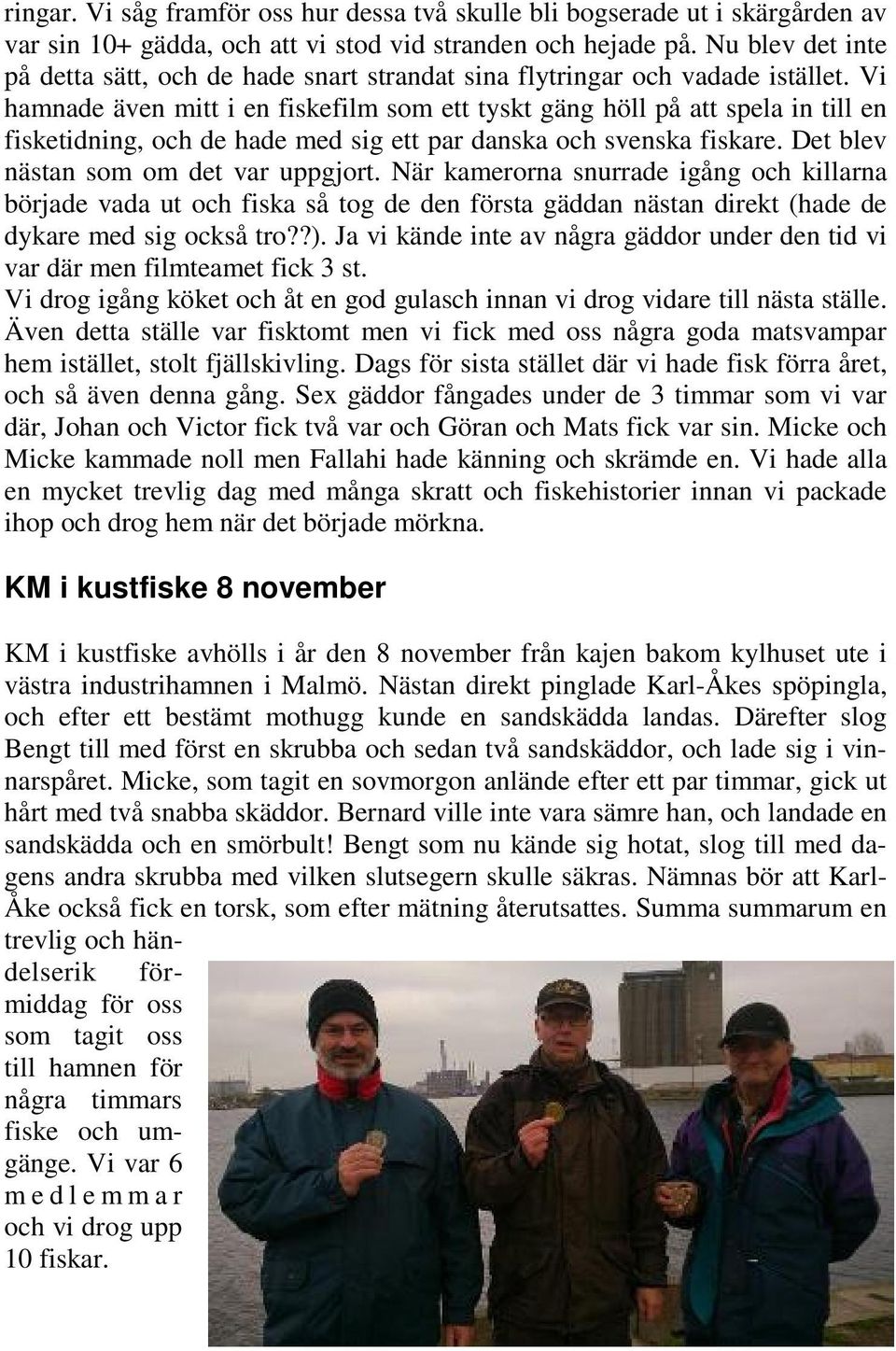 Vi hamnade även mitt i en fiskefilm som ett tyskt gäng höll på att spela in till en fisketidning, och de hade med sig ett par danska och svenska fiskare. Det blev nästan som om det var uppgjort.