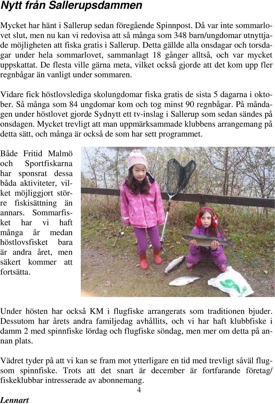 Detta gällde alla onsdagar och torsdagar under hela sommarlovet, sammanlagt 18 gånger alltså, och var mycket uppskattat.