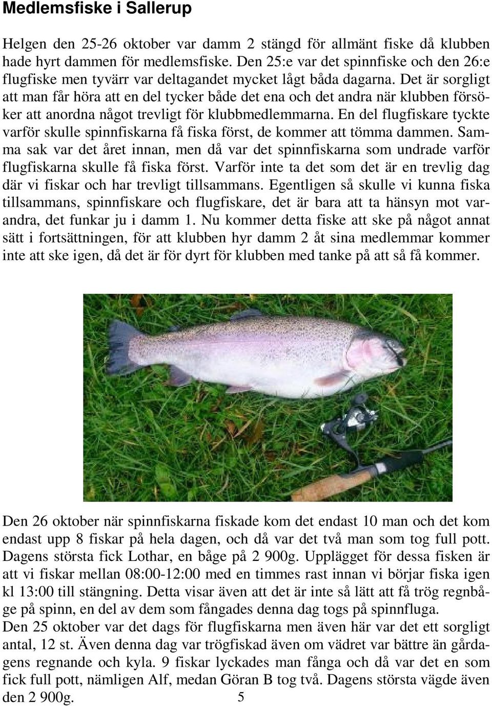 Det är sorgligt att man får höra att en del tycker både det ena och det andra när klubben försöker att anordna något trevligt för klubbmedlemmarna.
