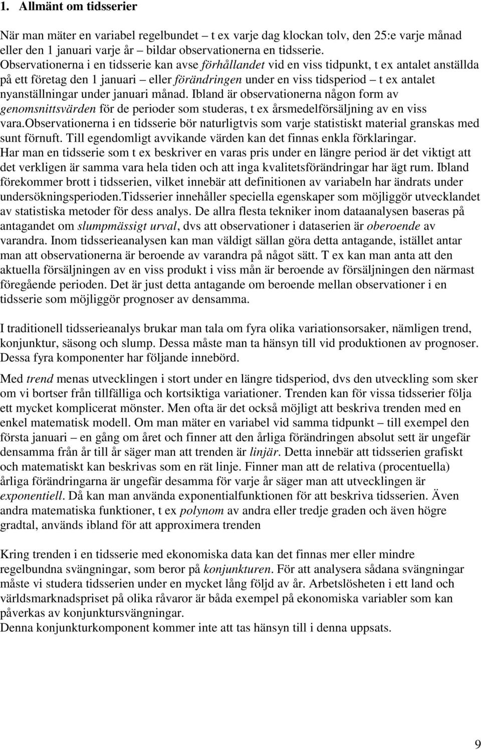 Ibland är observaionerna någon form av genomsnisvärden för de perioder som suderas, ex årsmedelförsäljning av en viss vara.