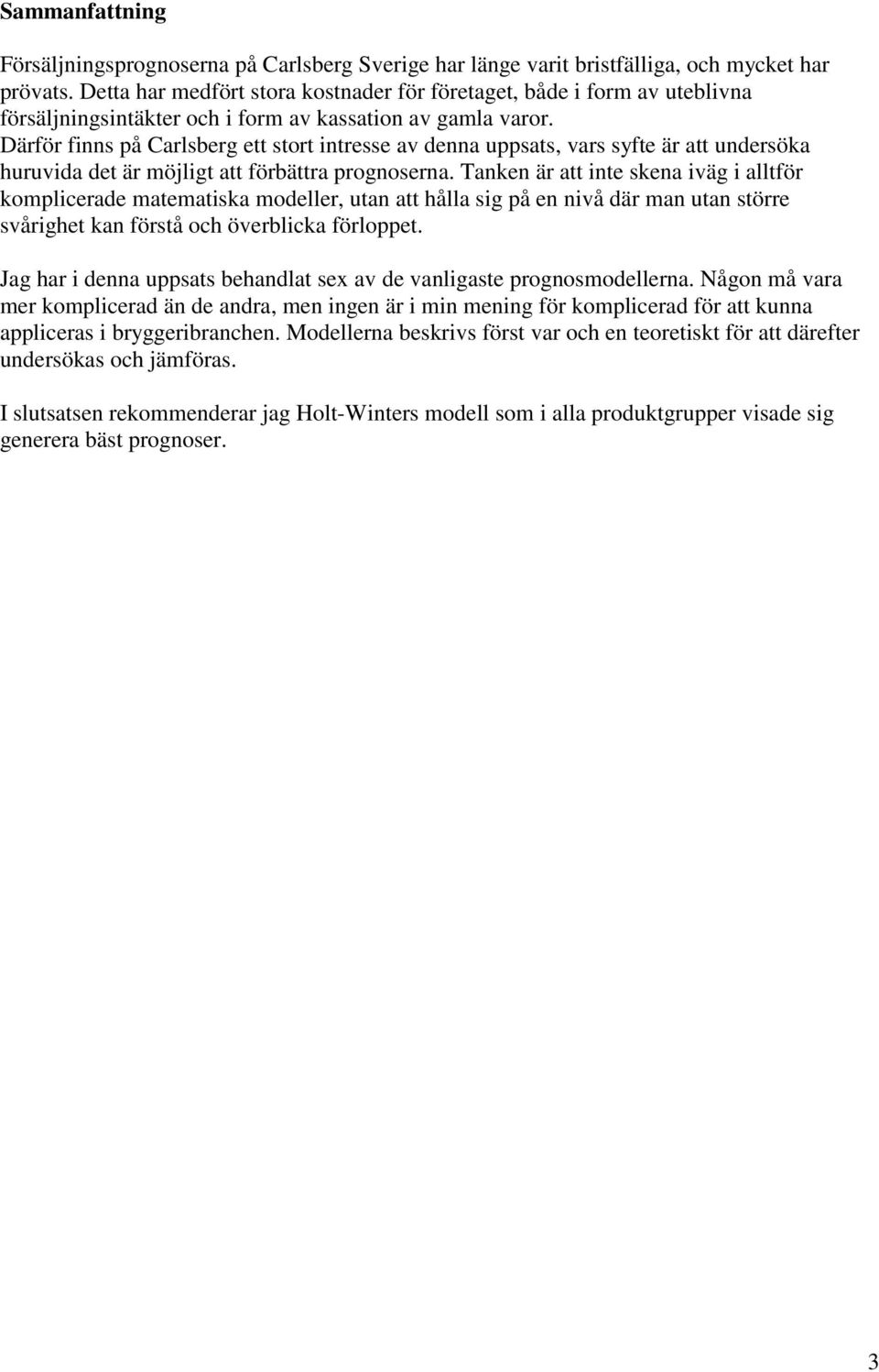Därför finns på Carlsberg e sor inresse av denna uppsas, vars sfe är a undersöka huruvida de är möjlig a förbära prognoserna.