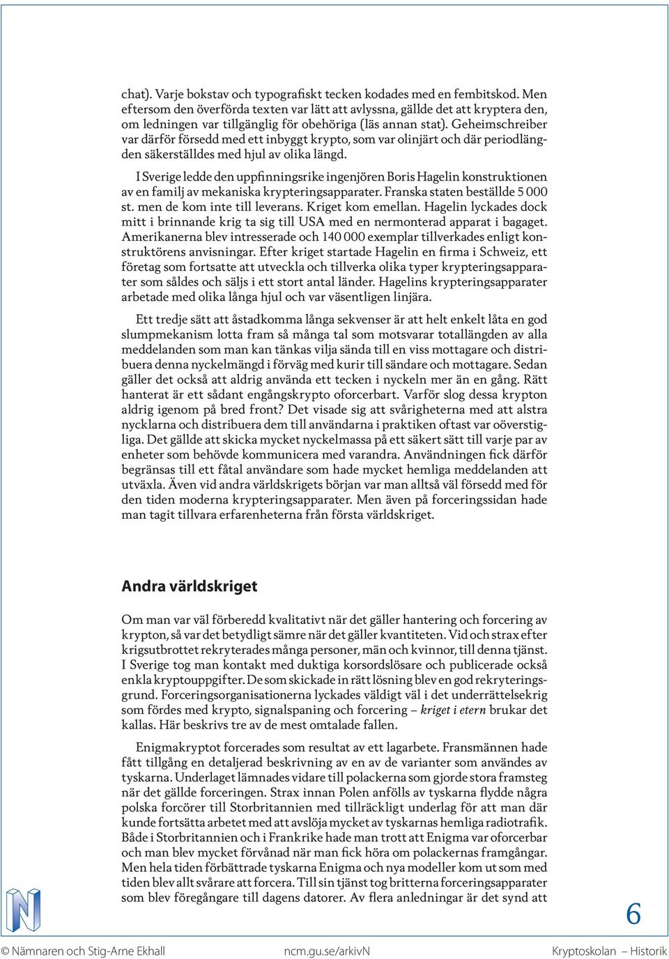 Geheimschreiber var därför försedd med ett inbyggt krypto, som var olinjärt och där periodlängden säkerställdes med hjul av olika längd.