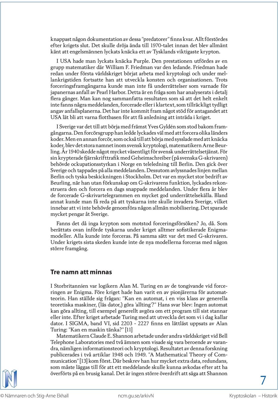 Den prestationen utfördes av en grupp matematiker där William F. Friedman var den ledande.