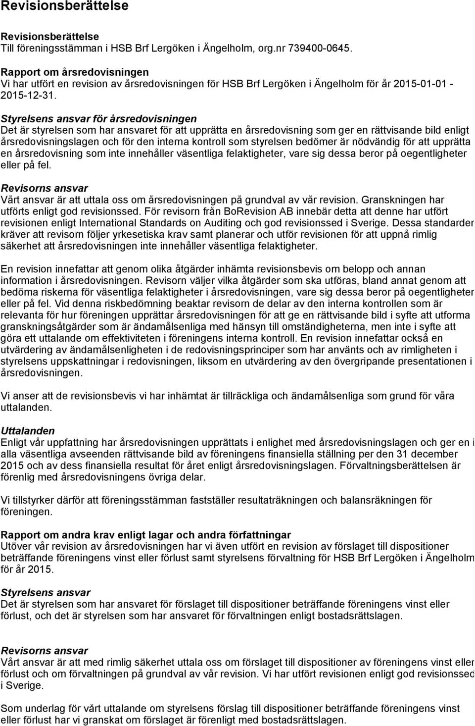 Styrelsens ansvar för årsredovisningen Det är styrelsen som har ansvaret för att upprätta en årsredovisning som ger en rättvisande bild enligt årsredovisningslagen och för den interna kontroll som