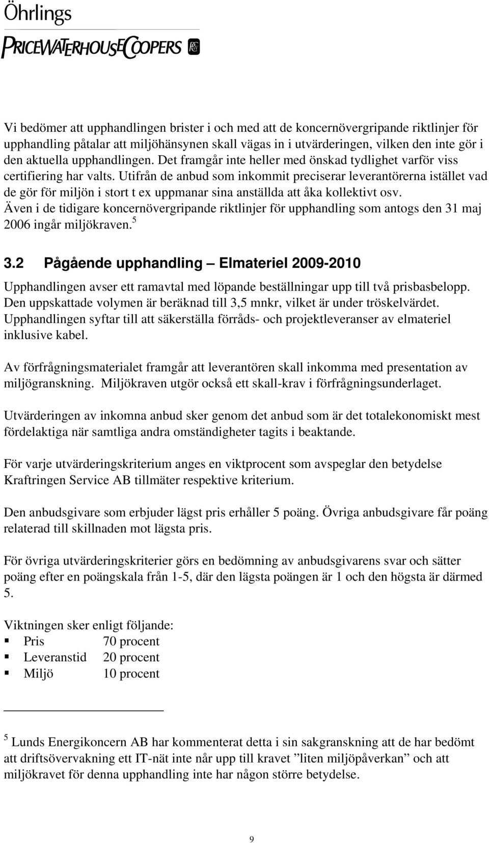 Utifrån de anbud som inkommit preciserar leverantörerna istället vad de gör för miljön i stort t ex uppmanar sina anställda att åka kollektivt osv.