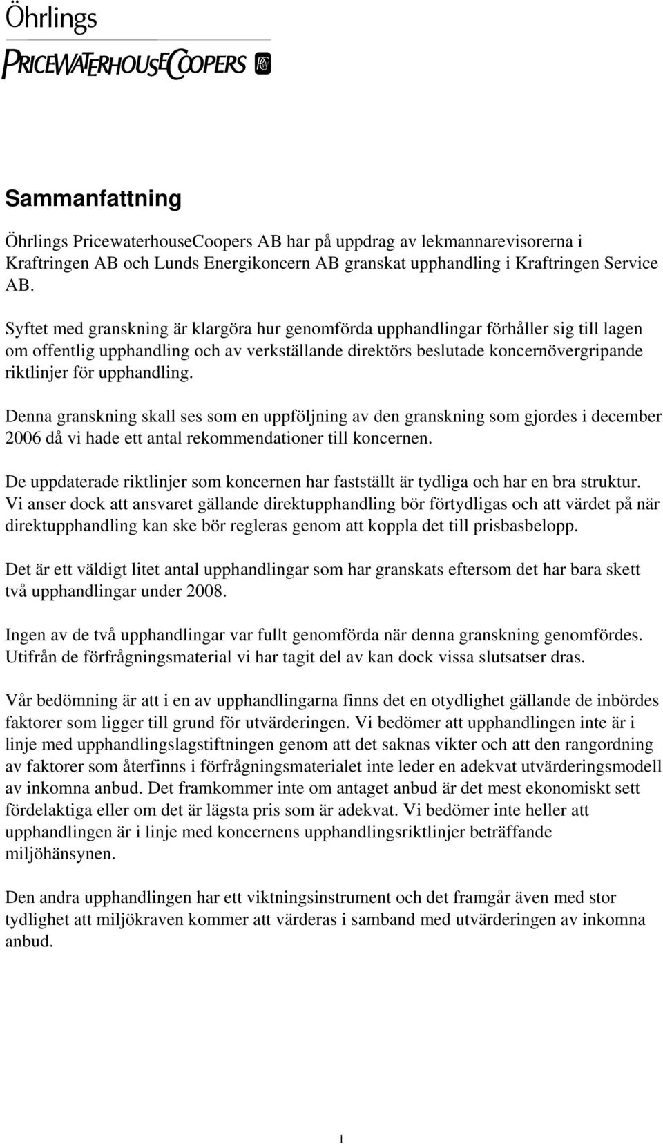 upphandling. Denna granskning skall ses som en uppföljning av den granskning som gjordes i december 2006 då vi hade ett antal rekommendationer till koncernen.