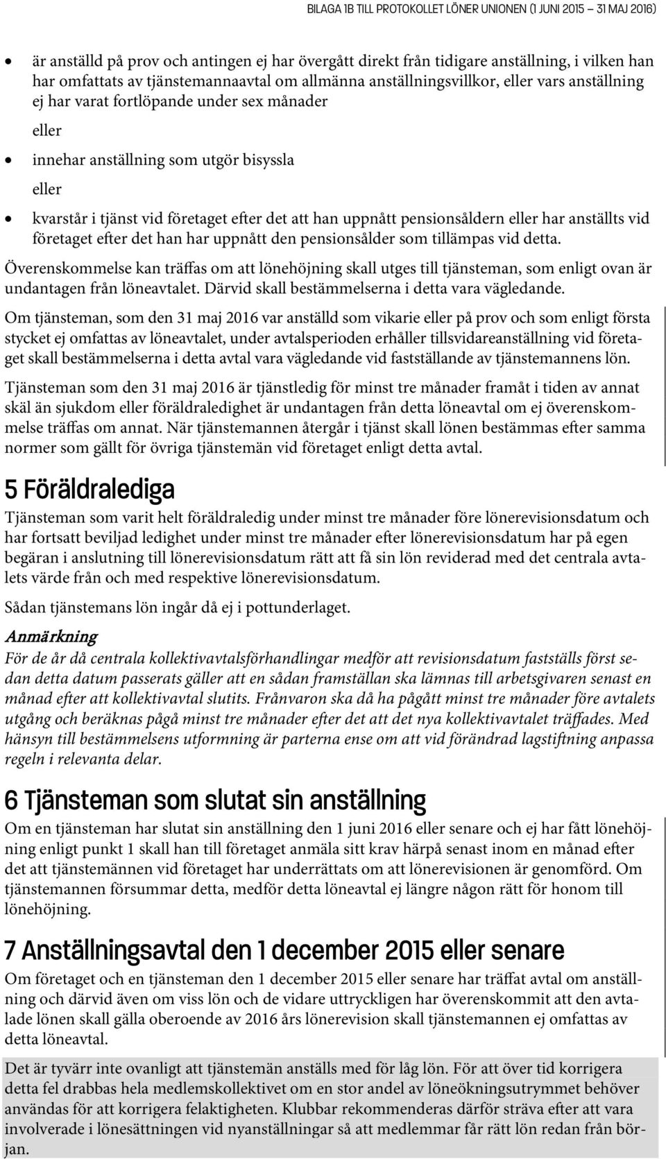 uppnått pensionsåldern eller har anställts vid företaget e er det han har uppnått den pensionsålder som tillämpas vid detta.