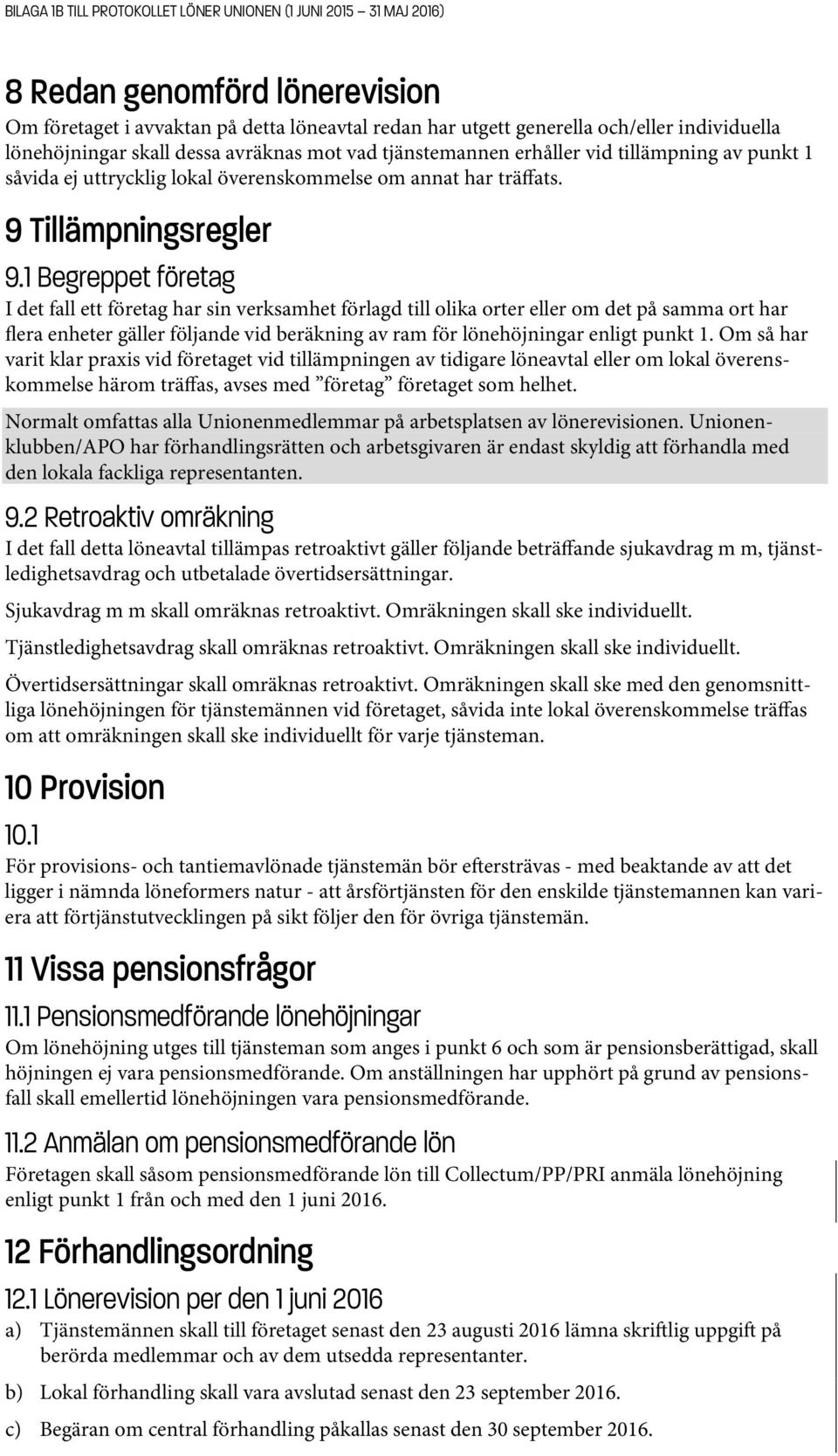 1 Begreppet företag I det fall ett företag har sin verksamhet förlagd till olika orter eller om det på samma ort har flera enheter gäller följande vid beräkning av ram för lönehöjningar enligt punkt