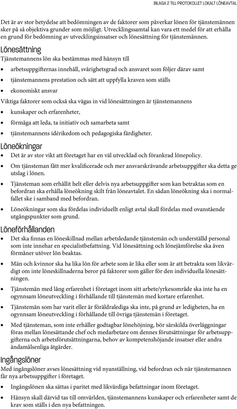 Lönesättning Tjänstemannens lön ska bestämmas med hänsyn till arbetsuppgi ernas innehåll, svårighetsgrad och ansvaret som följer därav samt tjänstemannens prestation och sätt att uppfylla kraven som