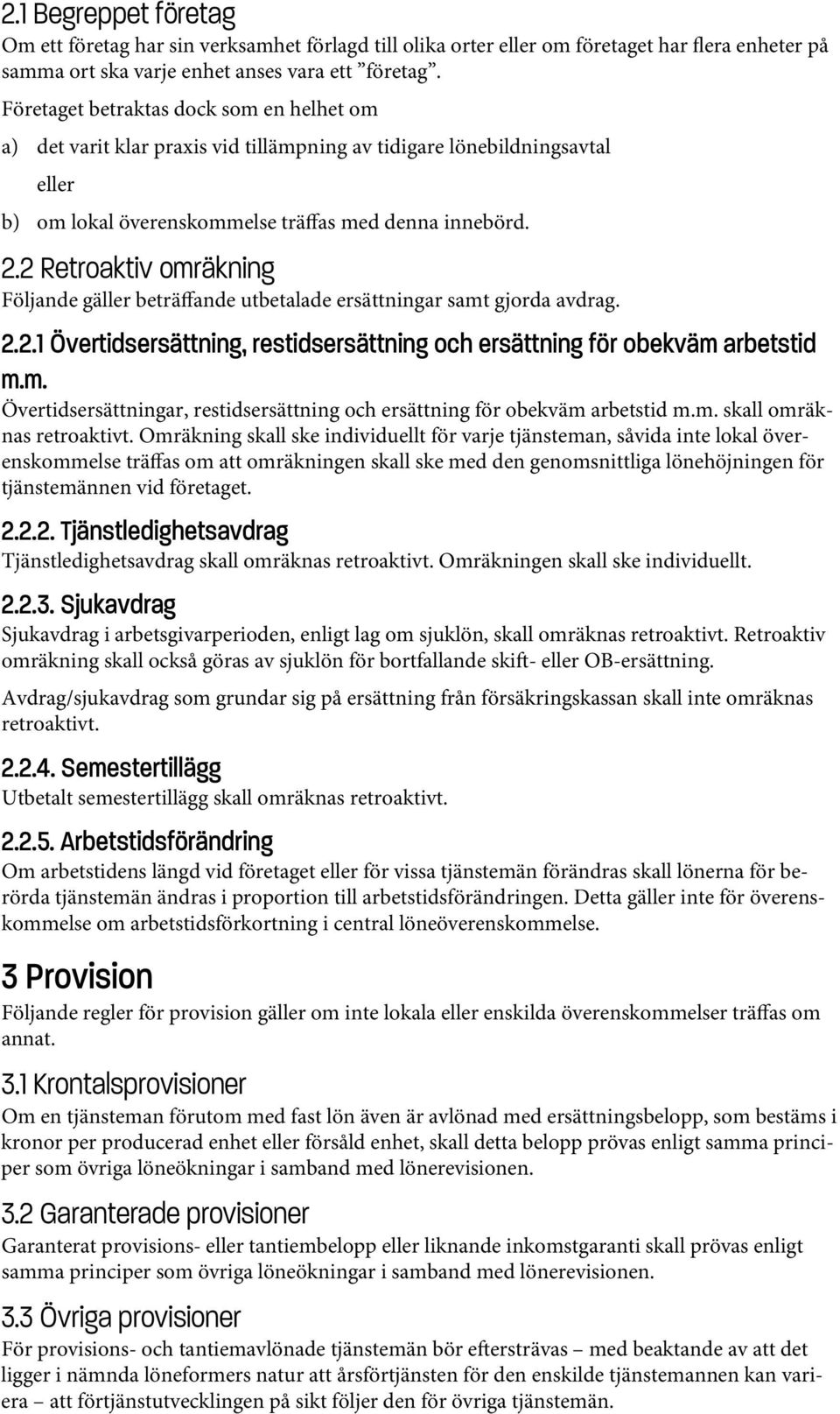 2 Retroaktiv omräkning Följande gäller beträffande utbetalade ersättningar samt gjorda avdrag. 2.2.1 Övertidsersättning, restidsersättning och ersättning för obekväm arbetstid m.m. Övertidsersättningar, restidsersättning och ersättning för obekväm arbetstid m.