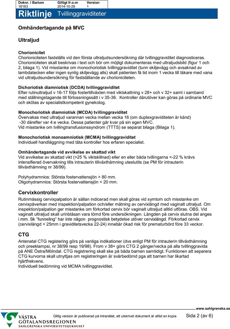 Vid misstanke om monochoriotisk tvillinggraviditet (tunn skiljevägg och avsaknad av lambdatecken eller ingen synlig skiljevägg alls) skall patienten få tid inom 1 vecka till läkare med vana vid