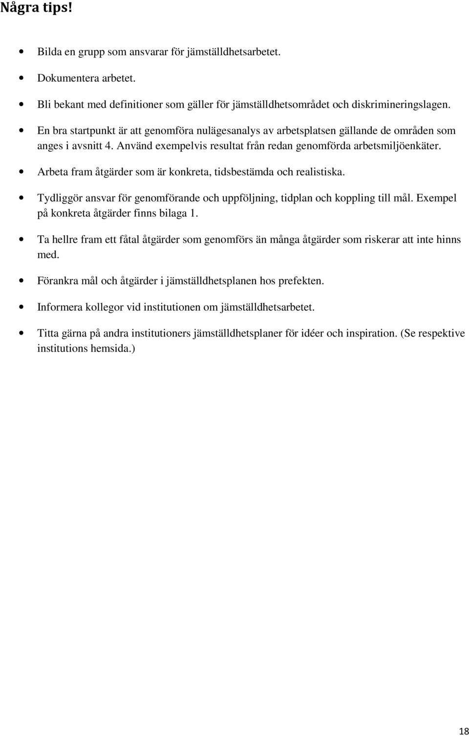 Arbeta fram åtgärder som är konkreta, tidsbestämda och realistiska. Tydliggör ansvar för genomförande och uppföljning, tidplan och koppling till mål. Exempel på konkreta åtgärder finns bilaga 1.