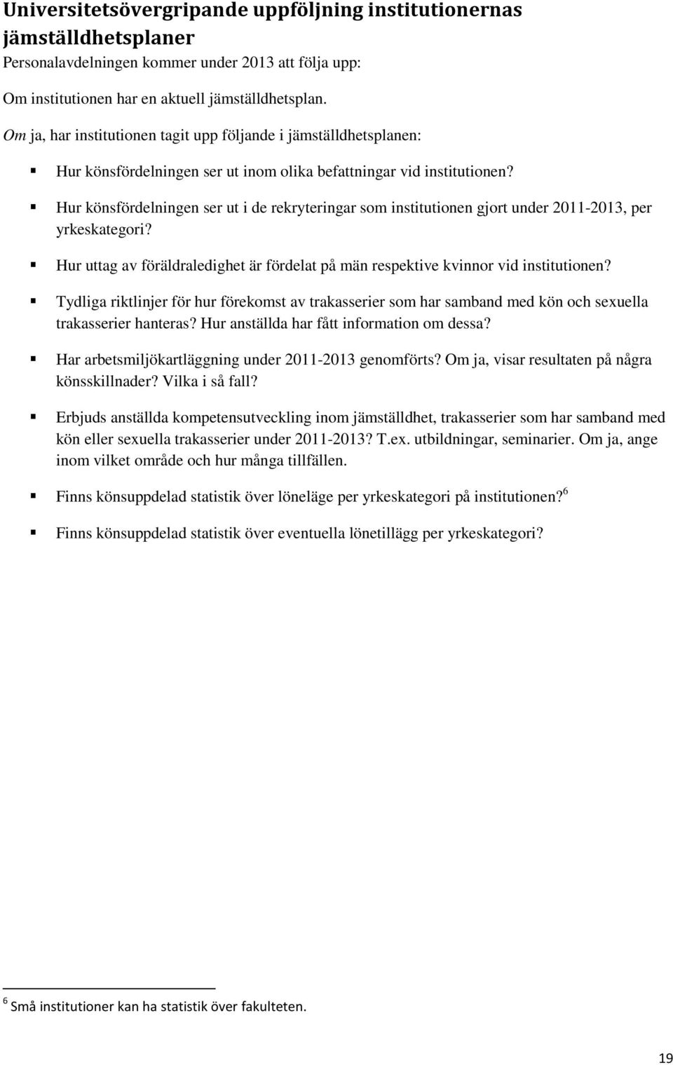 Hur könsfördelningen ser ut i de rekryteringar som institutionen gjort under 2011-2013, per yrkeskategori? Hur uttag av föräldraledighet är fördelat på män respektive kvinnor vid institutionen?