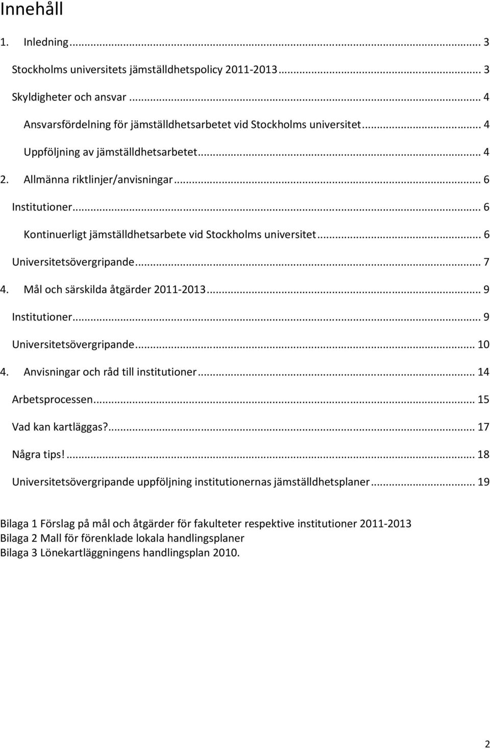 .. 7 4. Mål och särskilda åtgärder 2011-2013... 9 Institutioner... 9 Universitetsövergripande... 10 4. Anvisningar och råd till institutioner... 14 Arbetsprocessen... 15 Vad kan kartläggas?