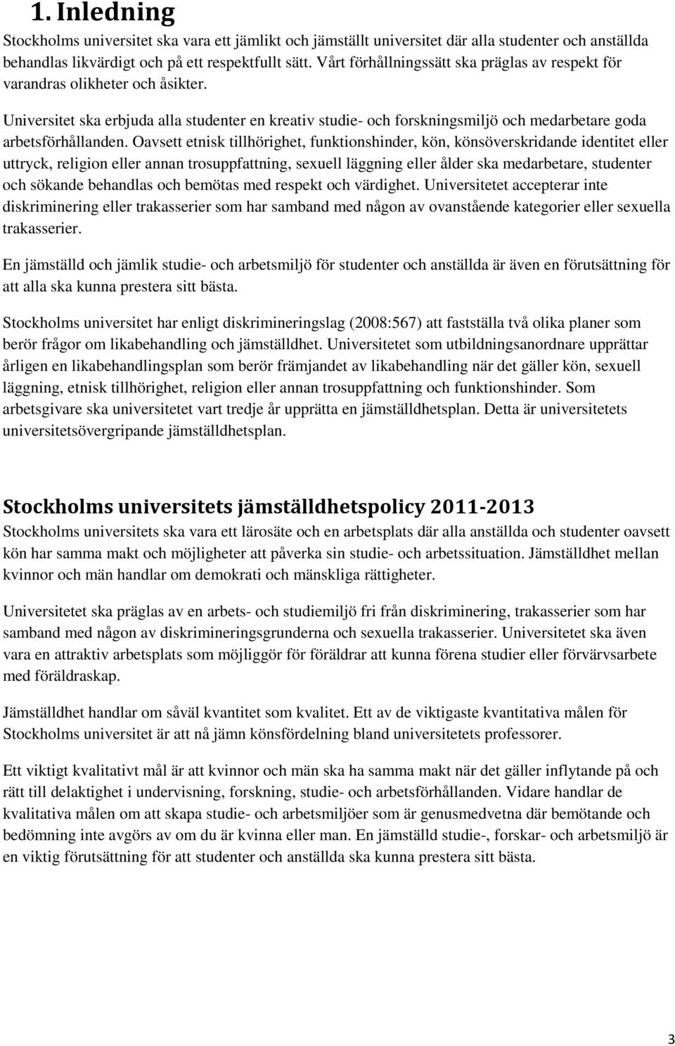 Oavsett etnisk tillhörighet, funktionshinder, kön, könsöverskridande identitet eller uttryck, religion eller annan trosuppfattning, sexuell läggning eller ålder ska medarbetare, studenter och sökande