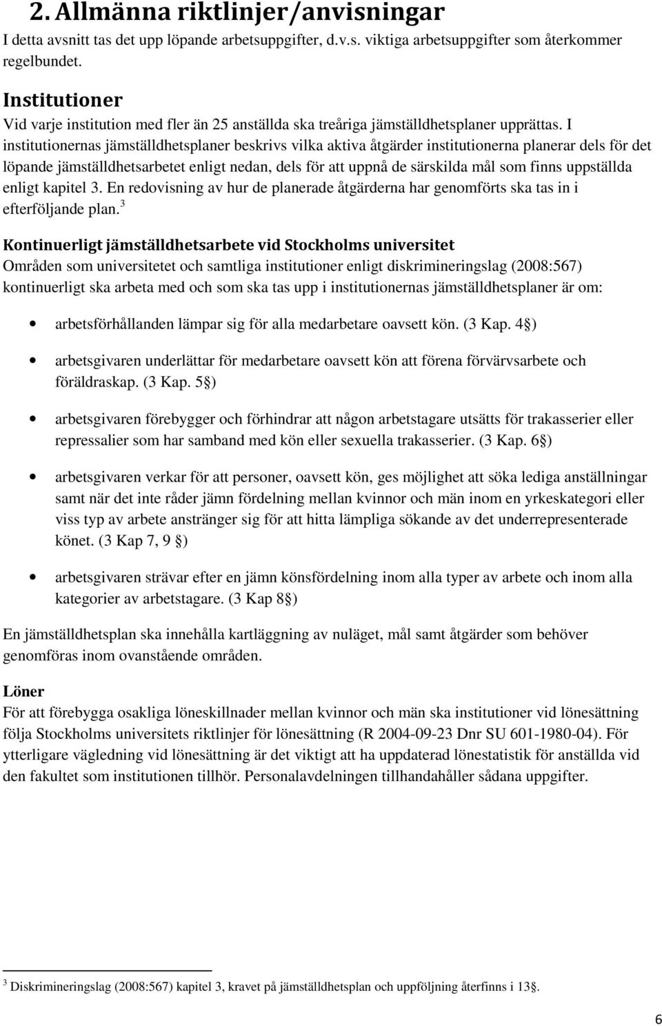 I institutionernas jämställdhetsplaner beskrivs vilka aktiva åtgärder institutionerna planerar dels för det löpande jämställdhetsarbetet enligt nedan, dels för att uppnå de särskilda mål som finns